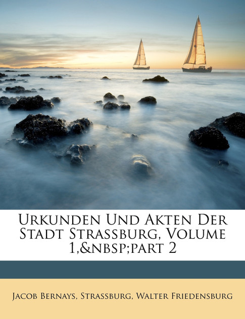 Urkunden Und Akten Der Stadt Strassburg, Volume 1, part 2 Urkunden Und Akten Der Stadt Strassburg, Volume 1, part 2