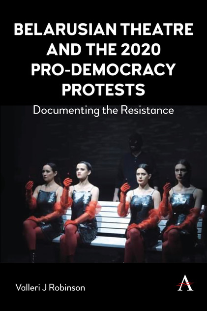 Belarusian Theatre and the 2020 Pro-Democracy Protests Belarusian Theatre and the 2020 Pro-Democracy Protests