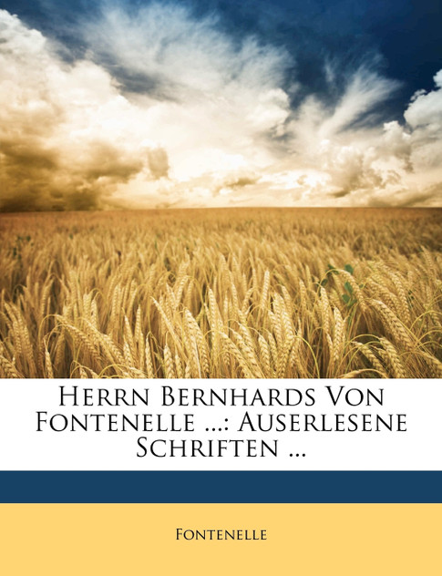 Herrn Bernhards Von Fontenelle ... Herrn Bernhards Von Fontenelle ...