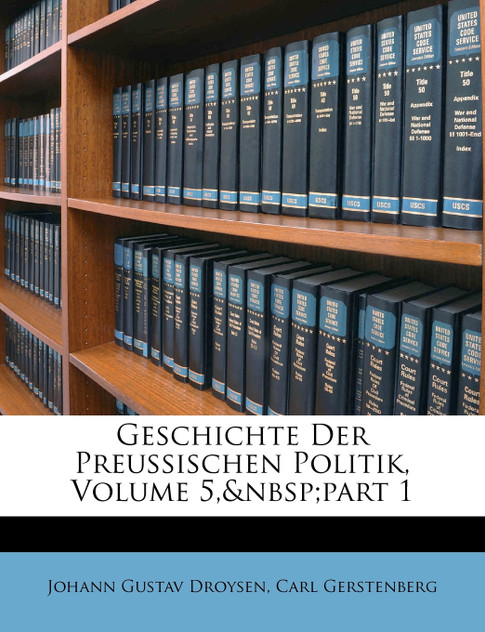 Geschichte Der Preussischen Politik, Volume 5, Part 1 Geschichte Der Preussischen Politik, Volume 5, Part 1