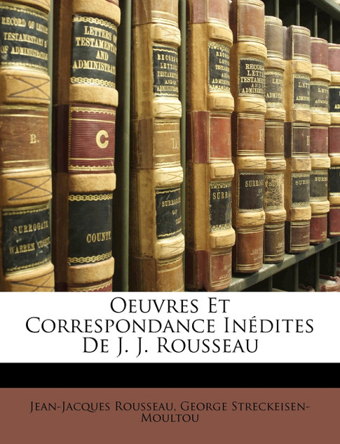 Oeuvres Et Correspondance Inédites De J. J. Rousseau Oeuvres Et Correspondance Inédites De J. J. Rousseau