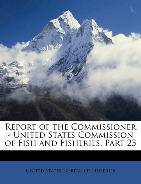 Report of the Commissioner - United States Commission of Fish and Fisheries, Part 23