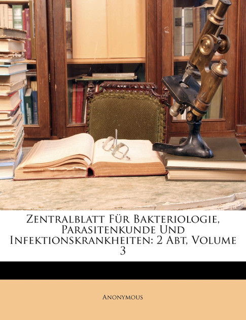 Zentralblatt für Bakteriologie, Parasitenkunde und Infektionskrankheiten. Zentralblatt für Bakteriologie, Parasitenkunde und Infektionskrankheiten.