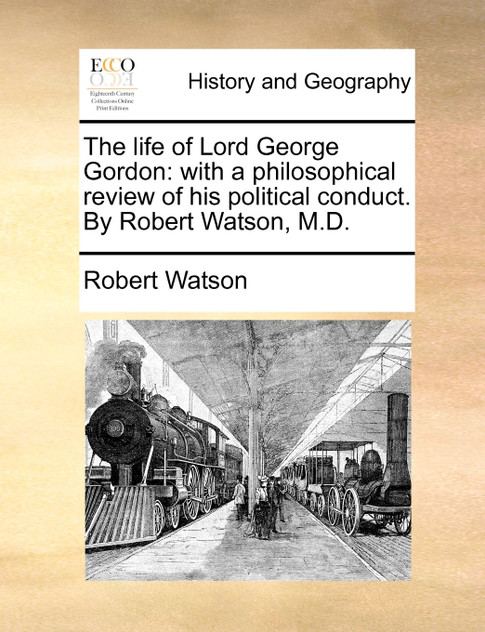 The life of Lord George Gordon The life of Lord George Gordon
