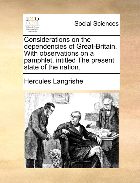 Considerations on the dependencies of Great-Britain. With observations on a pamphlet, intitled The present state of the nation. Considerations on the dependencies of Great-Britain. With observations on a pamphlet, intitled The present state of the nation.