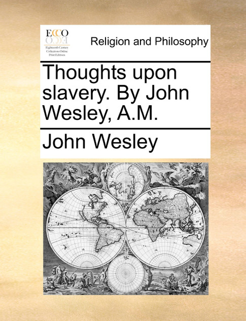 Thoughts upon slavery. By John Wesley, A.M. Thoughts upon slavery. By John Wesley, A.M.
