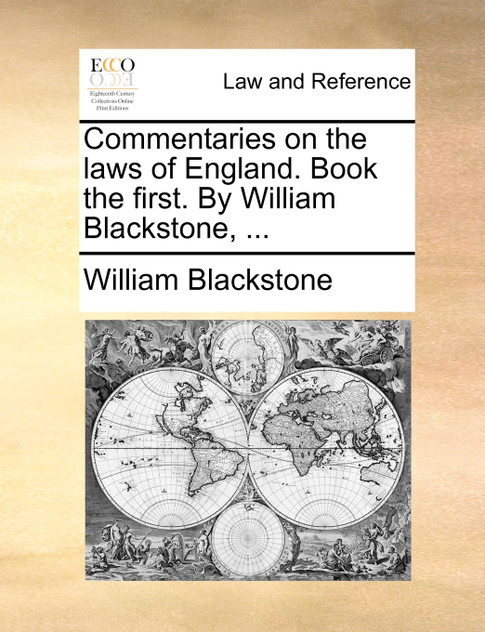 Commentaries on the laws of England. Book the first. By William Blackstone, ... Commentaries on the laws of England. Book the first. By William Blackstone, ...