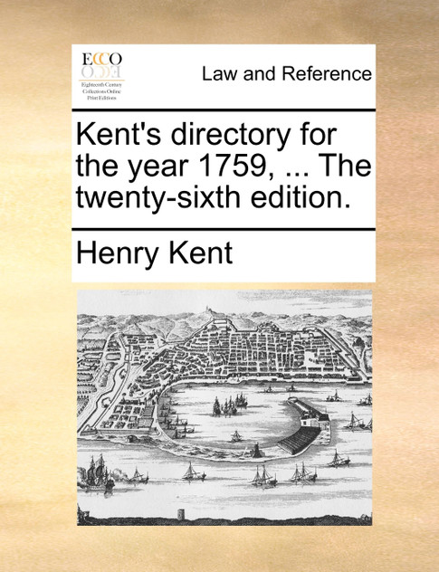 Kent's directory for the year 1759, ... The twenty-sixth edition. Kent's directory for the year 1759, ... The twenty-sixth edition.