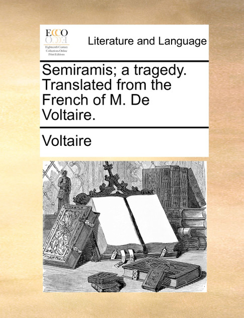 Semiramis; a tragedy. Translated from the French of M. De Voltaire. Semiramis; a tragedy. Translated from the French of M. De Voltaire.