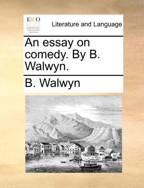 An essay on comedy. By B. Walwyn.