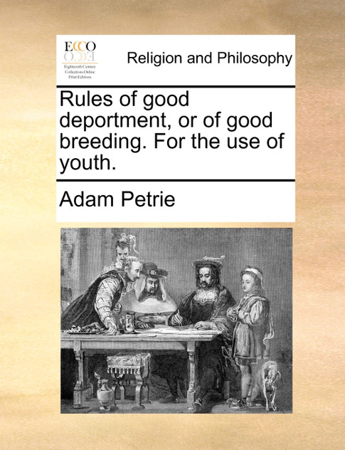 Rules of good deportment, or of good breeding. For the use of youth. Rules of good deportment, or of good breeding. For the use of youth.