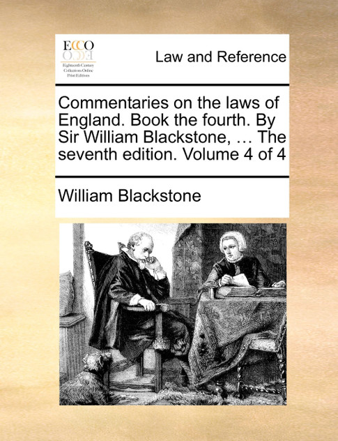 Commentaries on the laws of England. Book the fourth. By Sir William Blackstone, ... The seventh edition. Volume 4 of 4 Commentaries on the laws of England. Book the fourth. By Sir William Blackstone, ... The seventh edition. Volume 4 of 4