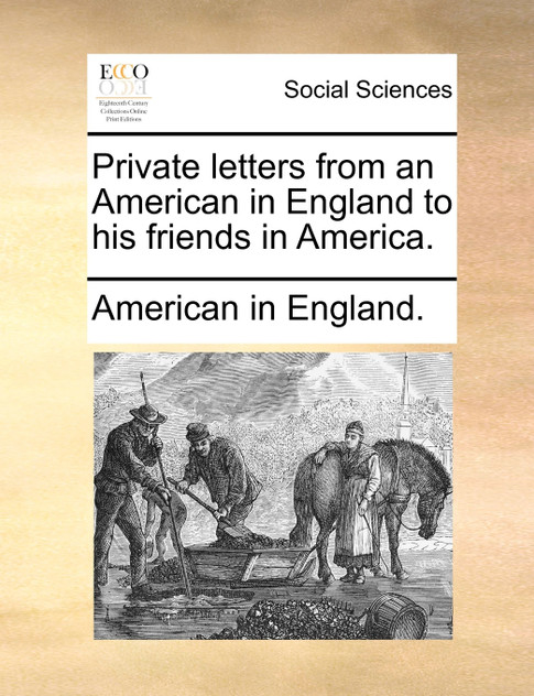 Private letters from an American in England to his friends in America.
