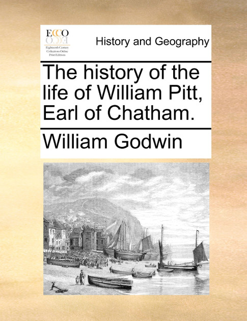 The history of the life of William Pitt, Earl of Chatham. The history of the life of William Pitt, Earl of Chatham.