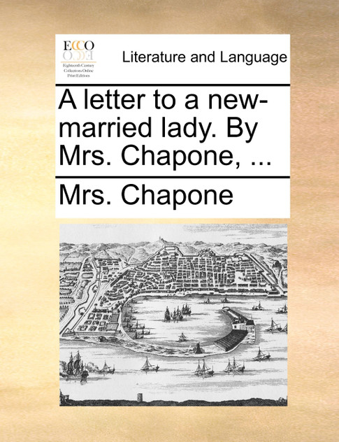 A letter to a new-married lady. By Mrs. Chapone, ... A letter to a new-married lady. By Mrs. Chapone, ...