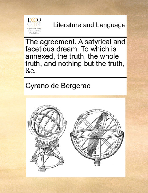 The agreement. A satyrical and facetious dream. To which is annexed, the truth, the whole truth, and nothing but the truth, &c. The agreement. A satyrical and facetious dream. To which is annexed, the truth, the whole truth, and nothing but the truth, &c.