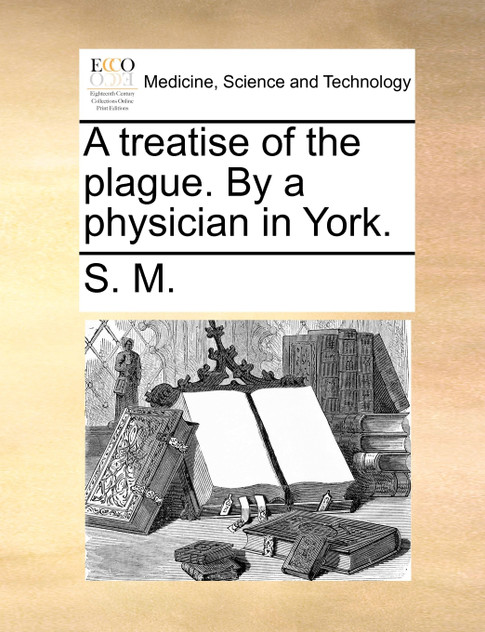 A treatise of the plague. By a physician in York.