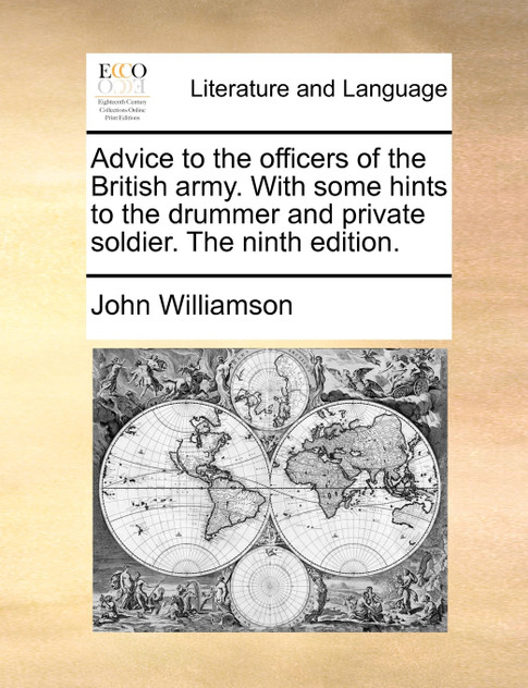 Advice to the officers of the British army. With some hints to the drummer and private soldier. The ninth edition.