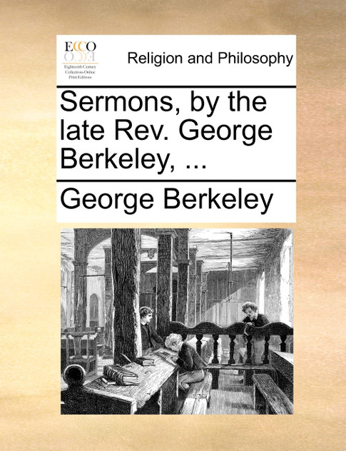 Sermons, by the late Rev. George Berkeley, ... Sermons, by the late Rev. George Berkeley, ...