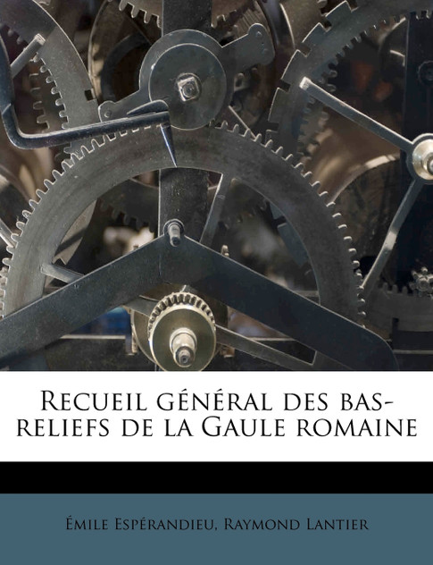 Recueil général des bas-reliefs de la Gaule romaine Recueil général des bas-reliefs de la Gaule romaine