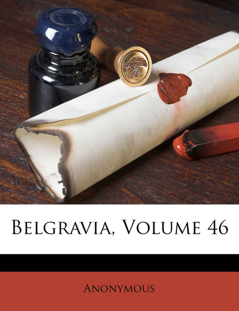 Belgravia, Volume 46 Belgravia, Volume 46