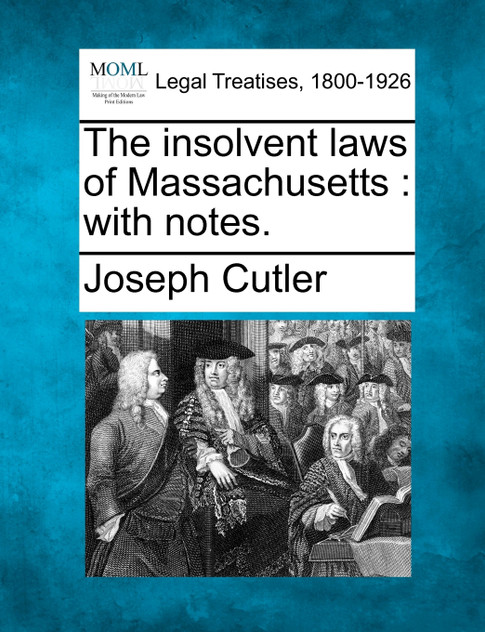 The insolvent laws of Massachusetts The insolvent laws of Massachusetts