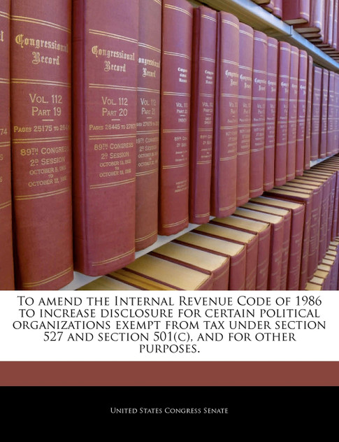 To amend the Internal Revenue Code of 1986 to increase disclosure for certain political organizations exempt from tax under section 527 and section 501(c), and for other purposes.