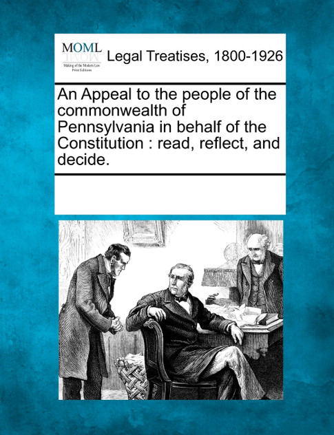 An Appeal to the people of the commonwealth of Pennsylvania in behalf of the Constitution An Appeal to the people of the commonwealth of Pennsylvania in behalf of the Constitution