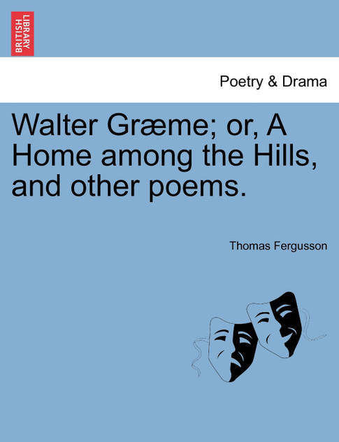 Walter Græme; or, A Home among the Hills, and other poems. Walter Græme; or, A Home among the Hills, and other poems.