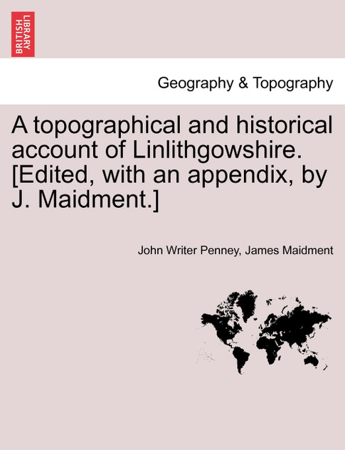 A topographical and historical account of Linlithgowshire. [Edited, with an appendix, by J. Maidment.]