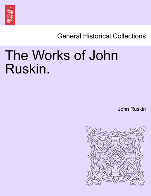 The Works of John Ruskin. The Works of John Ruskin.