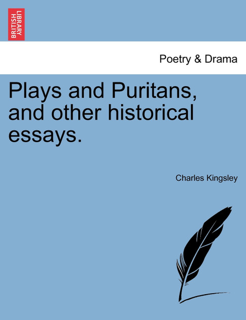 Plays and Puritans, and other historical essays. Plays and Puritans, and other historical essays.