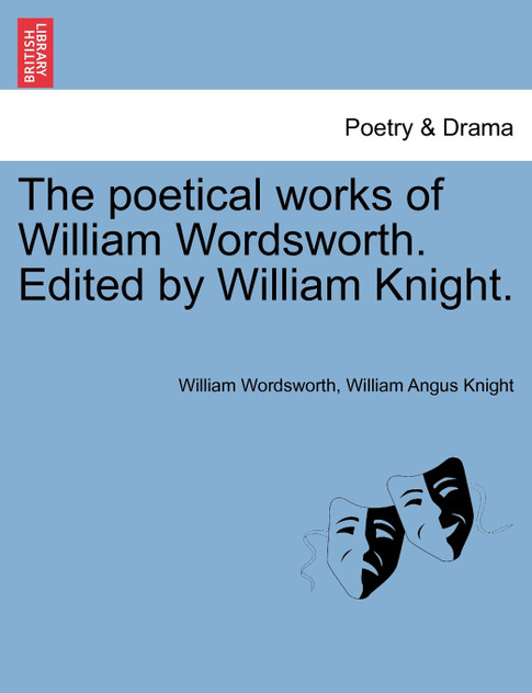 The poetical works of William Wordsworth. Edited by William Knight. The poetical works of William Wordsworth. Edited by William Knight.