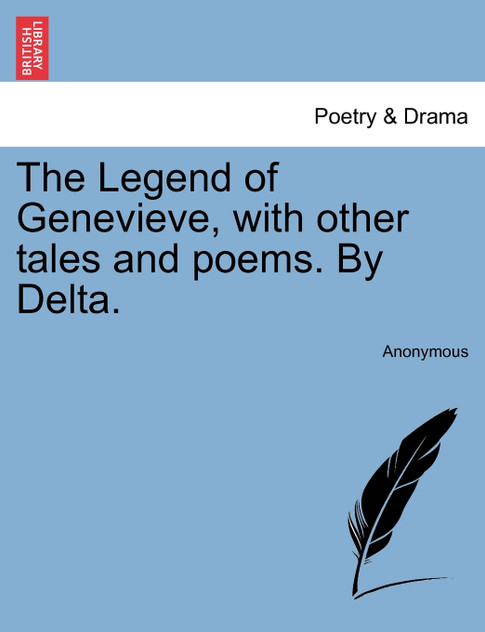 The Legend of Genevieve, with other tales and poems. By Delta. The Legend of Genevieve, with other tales and poems. By Delta.