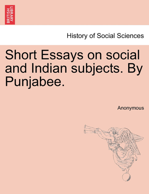 Short Essays on social and Indian subjects. By Punjabee. Short Essays on social and Indian subjects. By Punjabee.