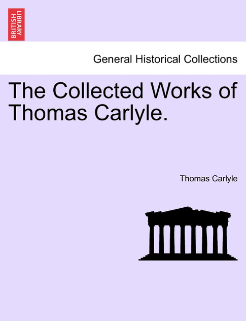 The Collected Works of Thomas Carlyle. The Collected Works of Thomas Carlyle.
