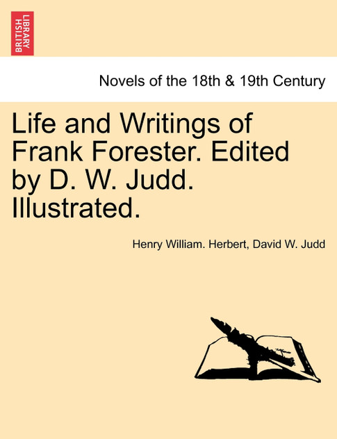 Life and Writings of Frank Forester. Edited by D. W. Judd. Illustrated. Life and Writings of Frank Forester. Edited by D. W. Judd. Illustrated.