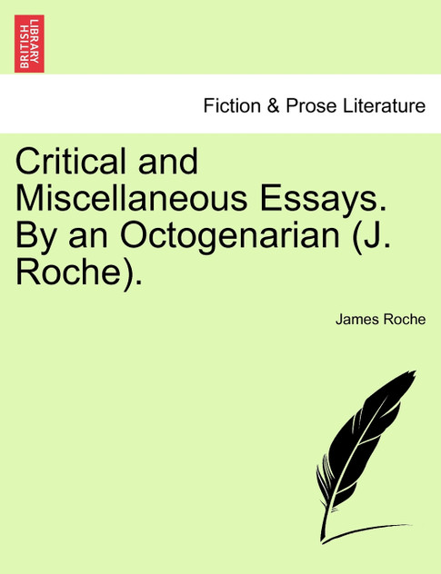 Critical and Miscellaneous Essays. By an Octogenarian (J. Roche). Critical and Miscellaneous Essays. By an Octogenarian (J. Roche).