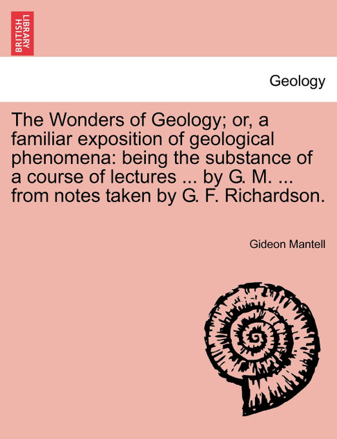 The Wonders of Geology; or, a familiar exposition of geological phenomena