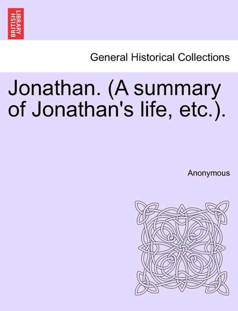 Jonathan. (A summary of Jonathan's life, etc.). Jonathan. (A summary of Jonathan's life, etc.).