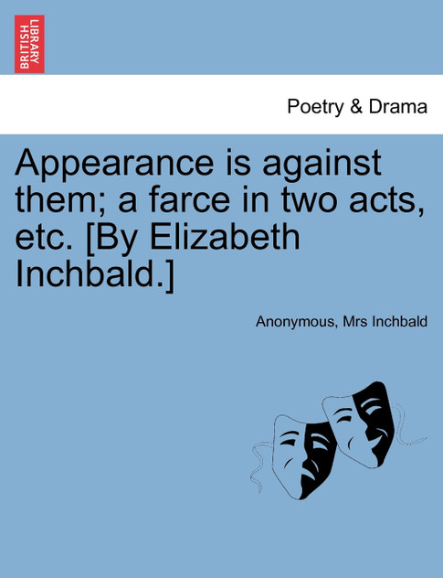 Appearance is against them; a farce in two acts, etc. [By Elizabeth Inchbald.]