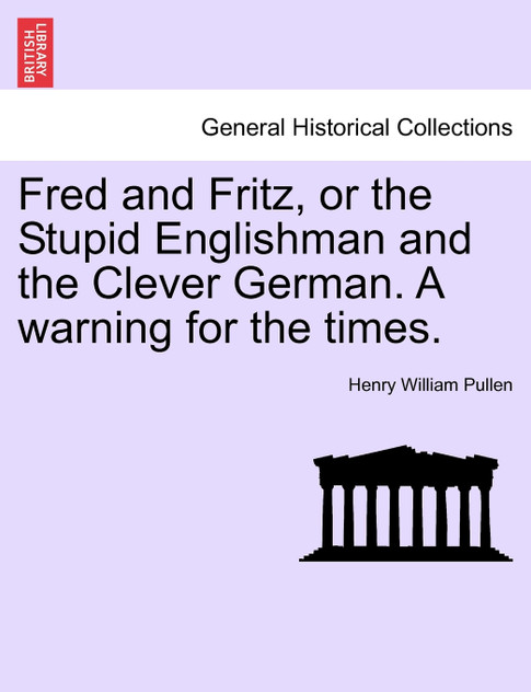Fred and Fritz, or the Stupid Englishman and the Clever German. A warning for the times.