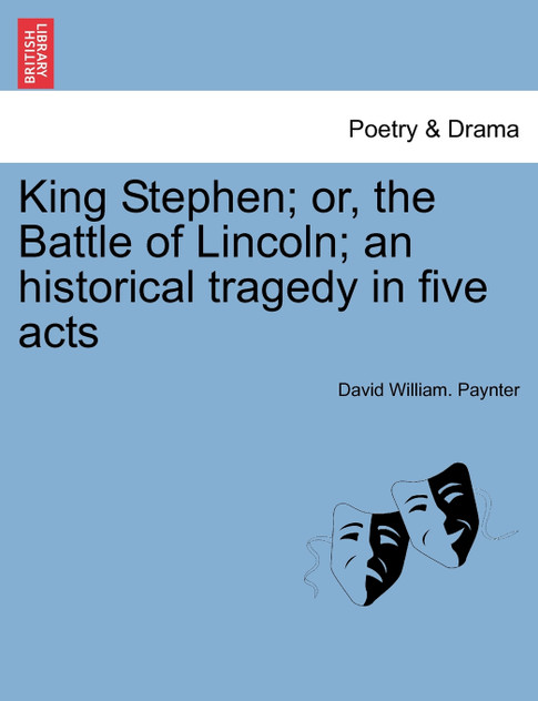 King Stephen; or, the Battle of Lincoln; an historical tragedy in five acts