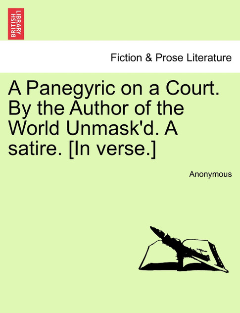 A Panegyric on a Court. By the Author of the World Unmask'd. A satire. [In verse.]