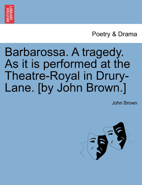 Barbarossa. A tragedy. As it is performed at the Theatre-Royal in Drury-Lane. [by John Brown.]