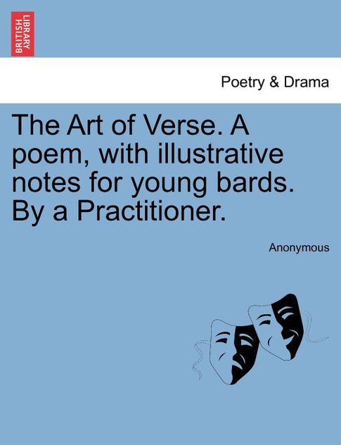 The Art of Verse. A poem, with illustrative notes for young bards. By a Practitioner.