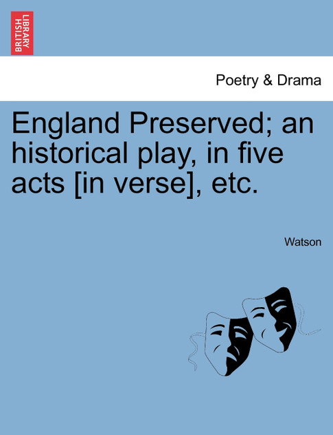 England Preserved; an historical play, in five acts [in verse], etc.