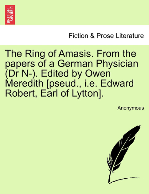 The Ring of Amasis. From the papers of a German Physician (Dr N-). Edited by Owen Meredith [pseud., i.e. Edward Robert, Earl of Lytton].