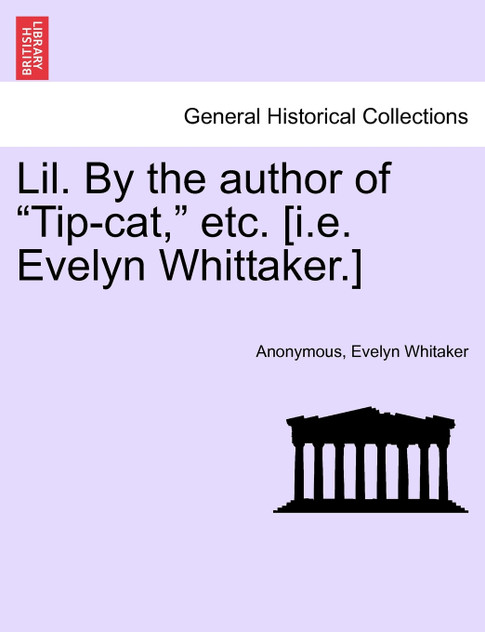 Lil. By the author of "Tip-cat," etc. [i.e. Evelyn Whittaker.]