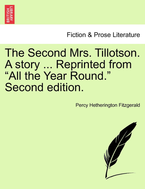 The Second Mrs. Tillotson. A story ... Reprinted from "All the Year Round." Second edition.